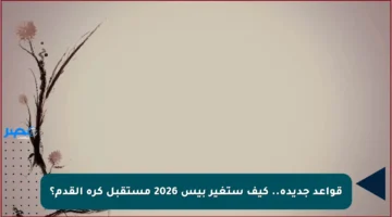 قواعد جديدة.. كيف ستغير بيس 2026 مستقبل كرة القدم؟